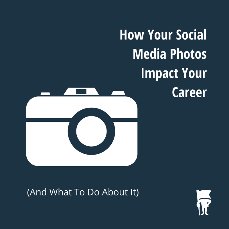 GUIDE: How Your Social Media Photos Impact Your Career (And What To Do About It)